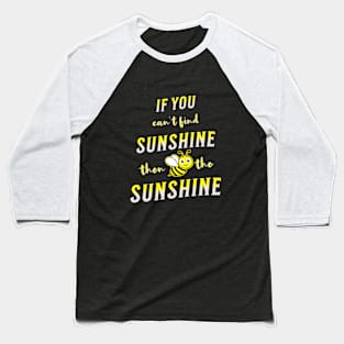 If You Can't Find Sunshine Bee the Sunshine - Cute Bee Baseball T-Shirt